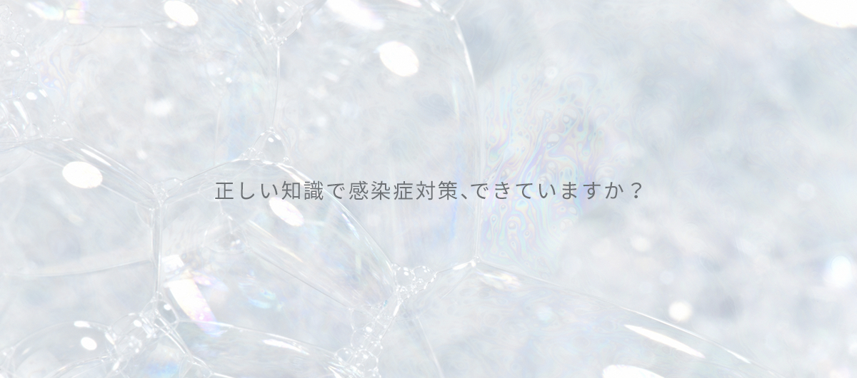 正しい知識で感染症対策、できていますか？